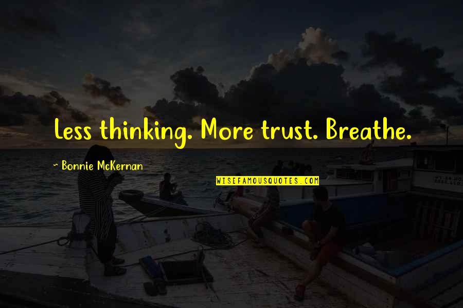 Tongue Twister Quotes By Bonnie McKernan: Less thinking. More trust. Breathe.