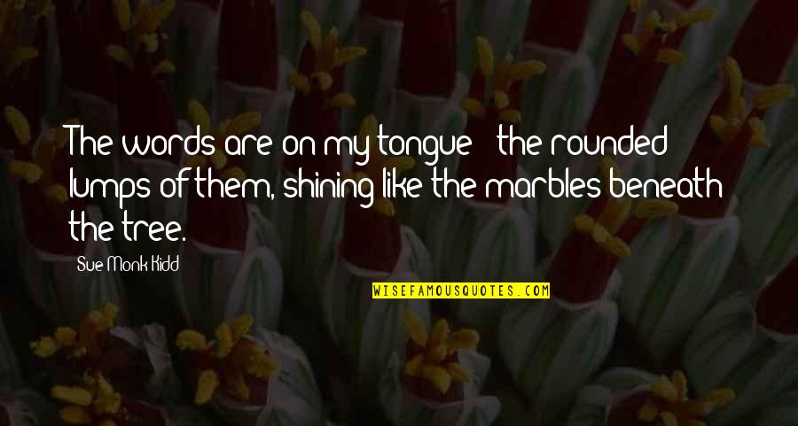 Tongue Words Quotes By Sue Monk Kidd: The words are on my tongue - the Tongue Words Quotes By Sue Monk Kidd: The words are on my tongue - the