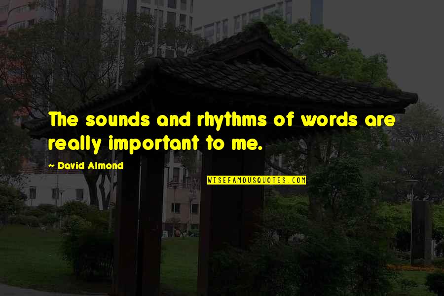 Tongueless Shoes Quotes By David Almond: The sounds and rhythms of words are really Tongueless Shoes Quotes By David Almond: The sounds and rhythms of words are really