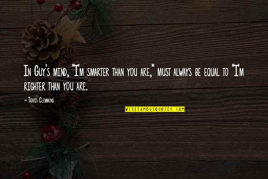 Tongueless Shoes Quotes By Travis Clemmons: In Guy's mind, "I'm smarter than you are," Tongueless Shoes Quotes By Travis Clemmons: In Guy's mind, "I'm smarter than you are,"