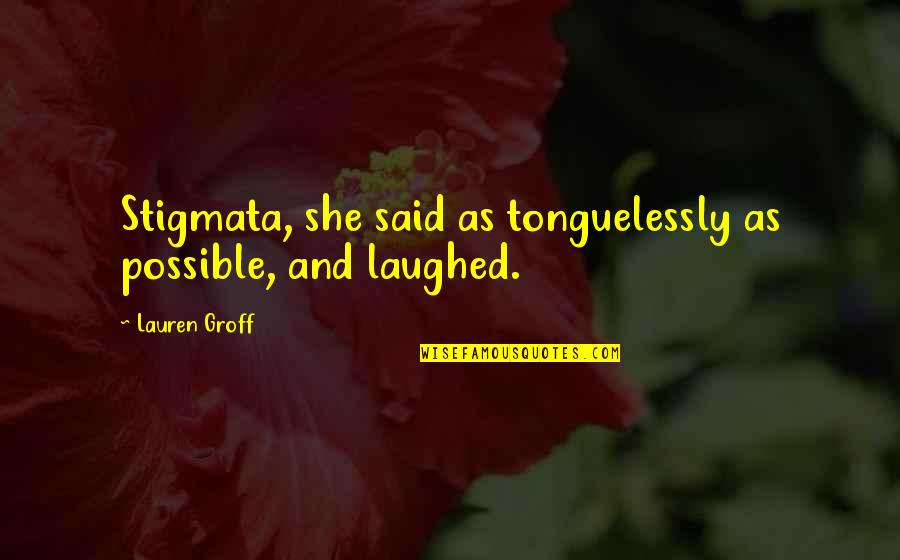 Tonguelessly Quotes By Lauren Groff: Stigmata, she said as tonguelessly as possible, and