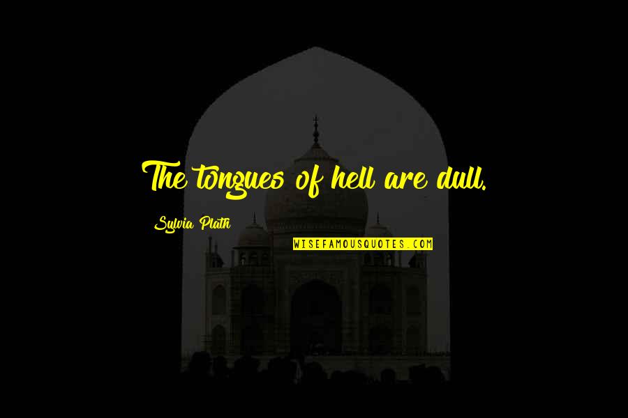 Tongues Out Quote Quotes By Sylvia Plath: The tongues of hell are dull. Tongues Out Quote Quotes By Sylvia Plath: The tongues of hell are dull.
