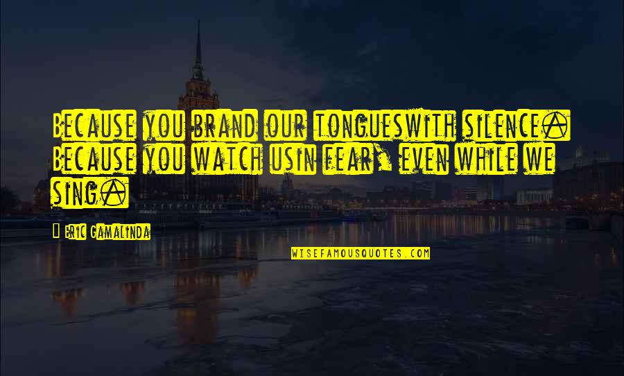 Tongues Out Quotes By Eric Gamalinda: Because you brand our tongueswith silence. Because you
