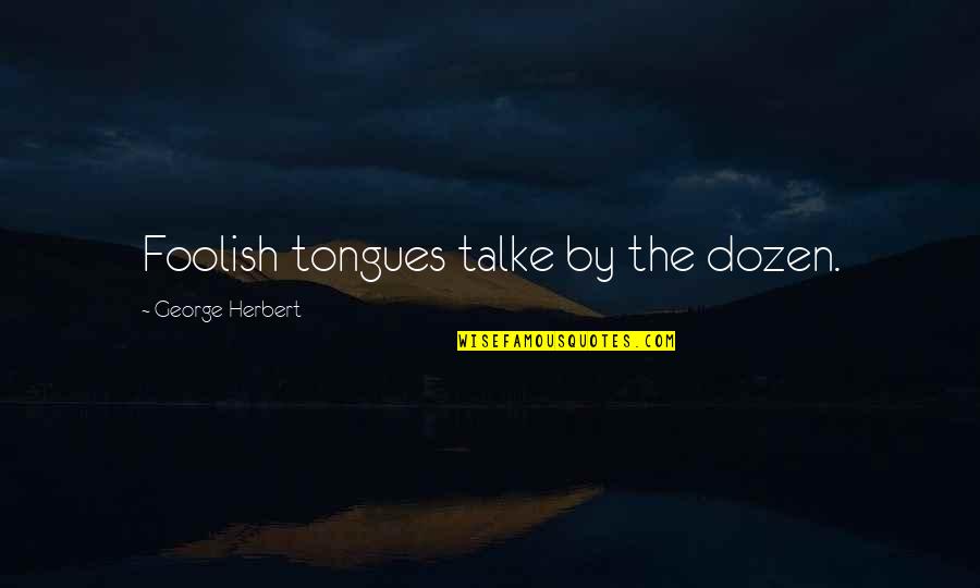 Tongues Out Quotes By George Herbert: Foolish tongues talke by the dozen.