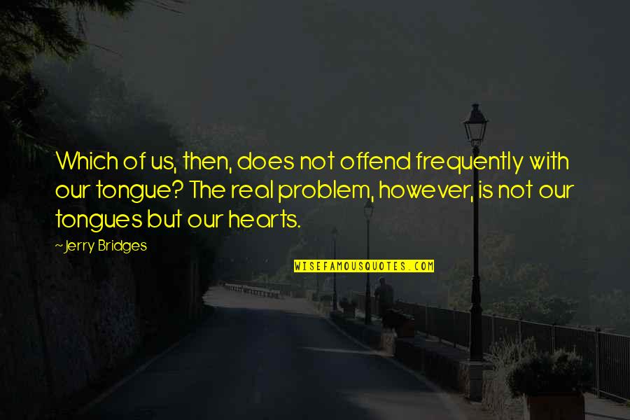 Tongues Quotes By Jerry Bridges: Which of us, then, does not offend frequently