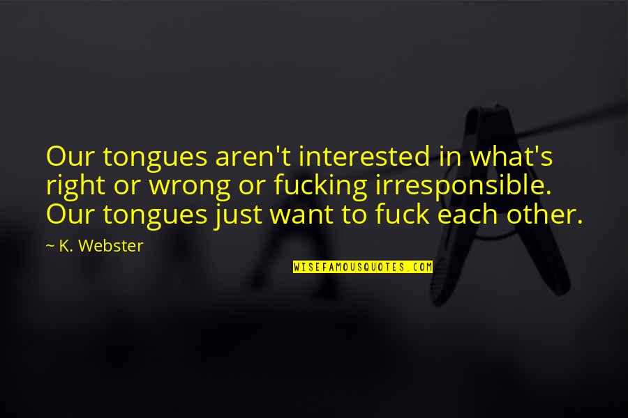 Tongues Quotes By K. Webster: Our tongues aren't interested in what's right or Tongues Quotes By K. Webster: Our tongues aren't interested in what's right or