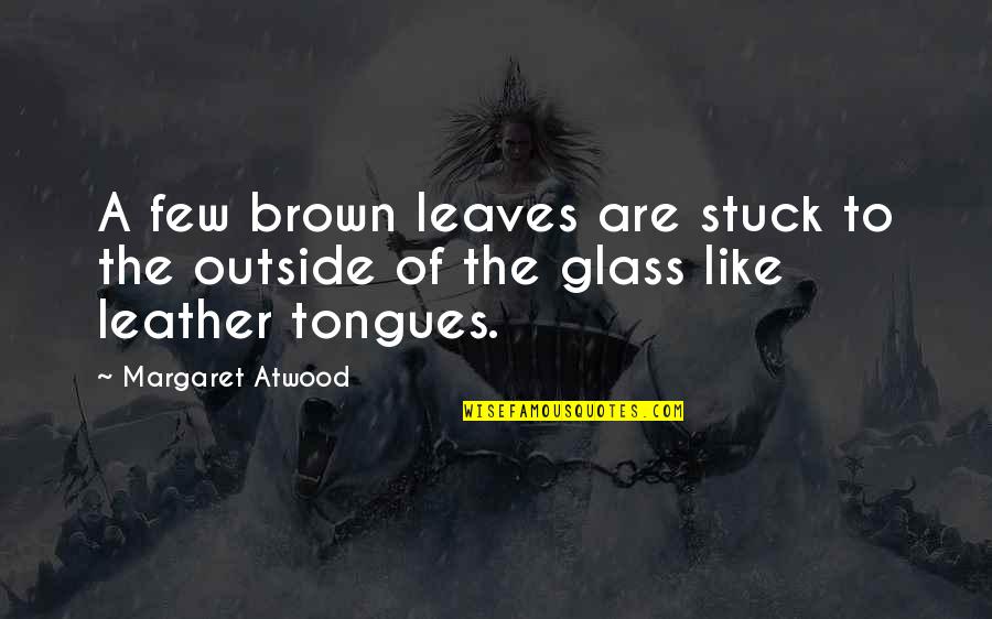 Tongues Quotes By Margaret Atwood: A few brown leaves are stuck to the
