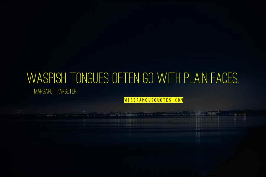 Tongues Quotes By Margaret Pargeter: Waspish tongues often go with plain faces. Tongues Quotes By Margaret Pargeter: Waspish tongues often go with plain faces.