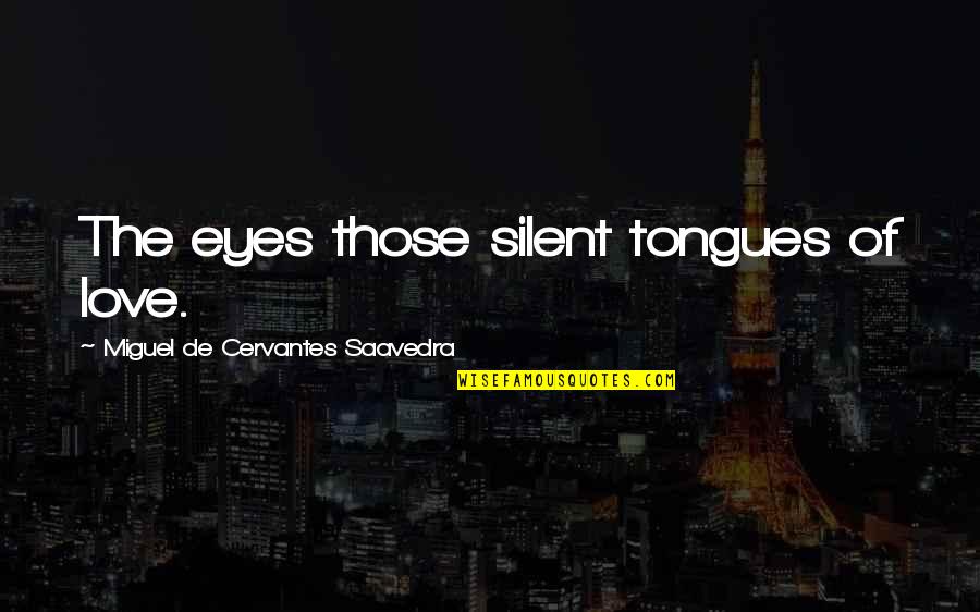 Tongues Quotes By Miguel De Cervantes Saavedra: The eyes those silent tongues of love. Tongues Quotes By Miguel De Cervantes Saavedra: The eyes those silent tongues of love.