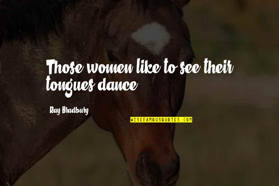 Tongues Quotes By Ray Bradbury: Those women like to see their tongues dance.