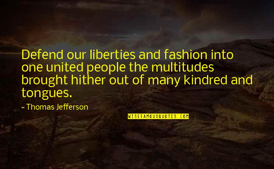 Tongues Quotes By Thomas Jefferson: Defend our liberties and fashion into one united Tongues Quotes By Thomas Jefferson: Defend our liberties and fashion into one united