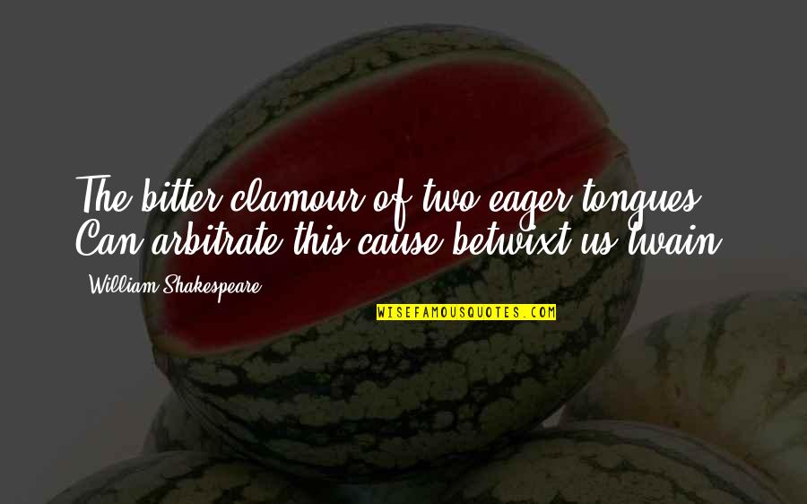 Tongues Quotes By William Shakespeare: The bitter clamour of two eager tongues, Can