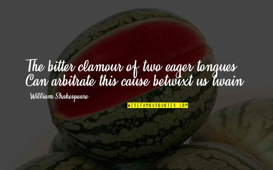 Tongues Quotes By William Shakespeare: The bitter clamour of two eager tongues, Can Tongues Quotes By William Shakespeare: The bitter clamour of two eager tongues, Can