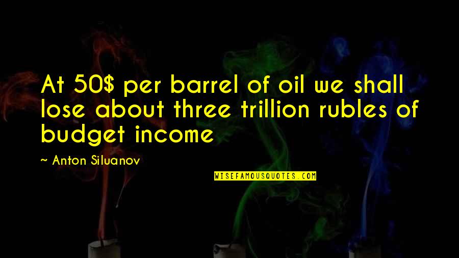 Tonguing Mom Quotes By Anton Siluanov: At 50$ per barrel of oil we shall Tonguing Mom Quotes By Anton Siluanov: At 50$ per barrel of oil we shall