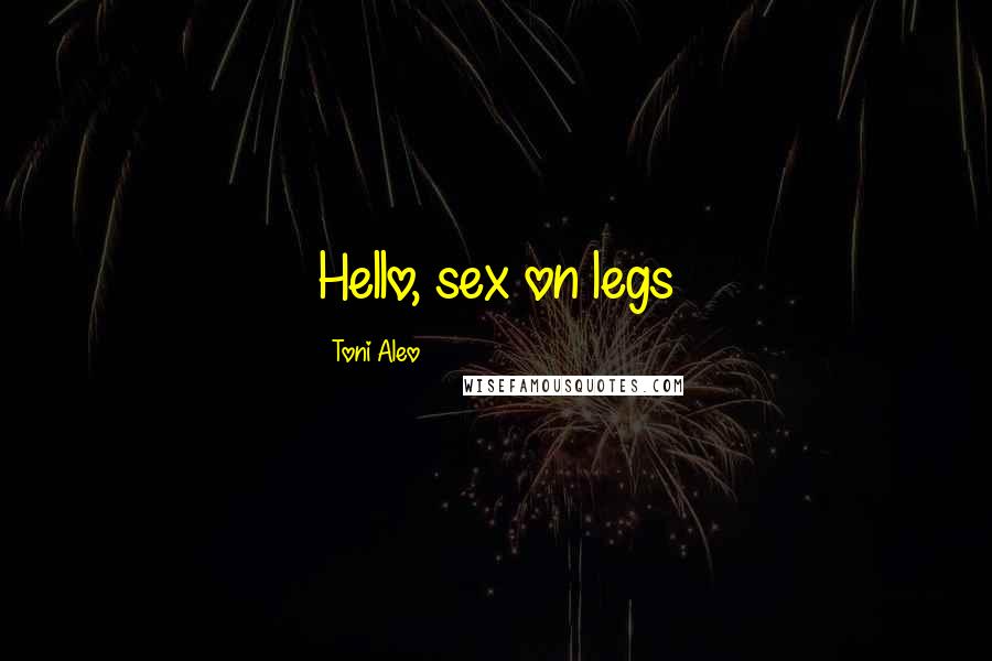 Toni Aleo quotes: Hello, sex on legs