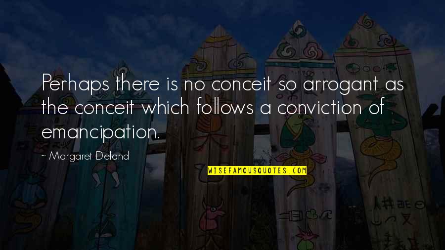Toni And Guy Quotes By Margaret Deland: Perhaps there is no conceit so arrogant as Toni And Guy Quotes By Margaret Deland: Perhaps there is no conceit so arrogant as