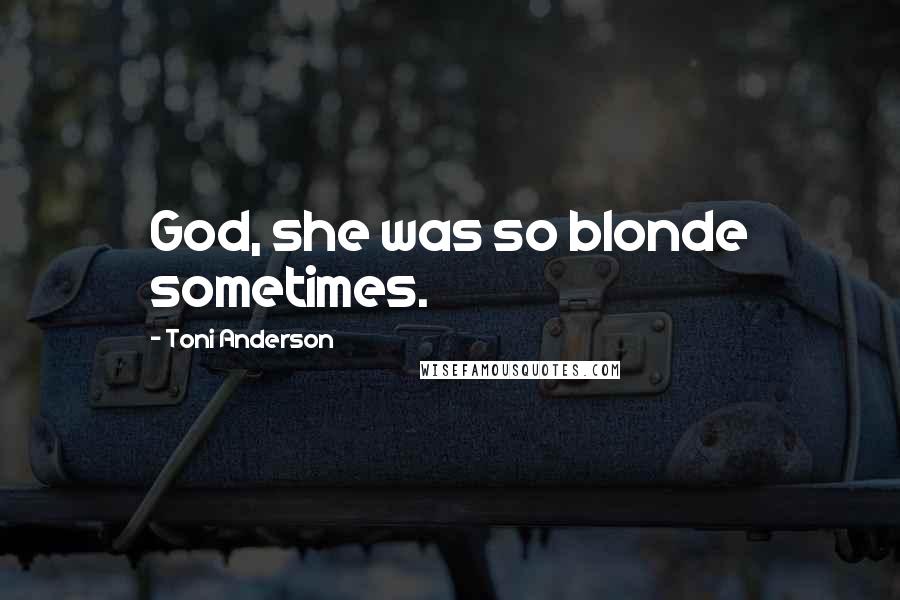 Toni Anderson quotes: God, she was so blonde sometimes.