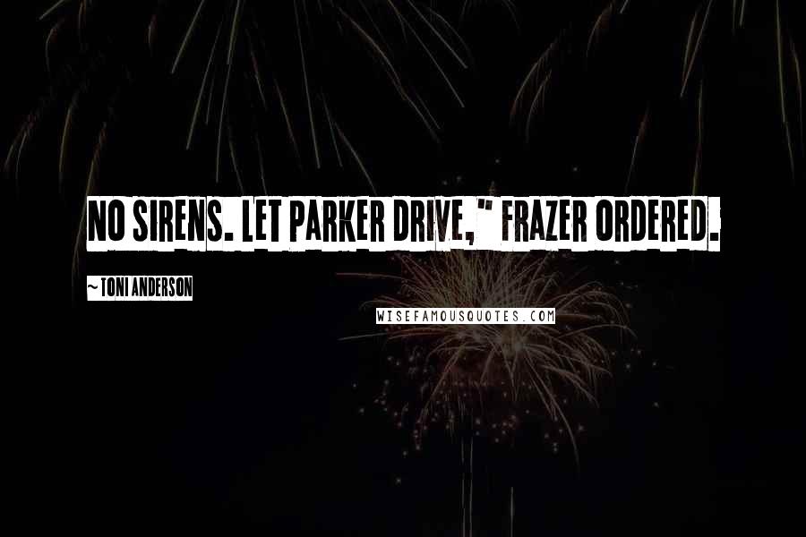 Toni Anderson quotes: No sirens. Let Parker drive," Frazer ordered.