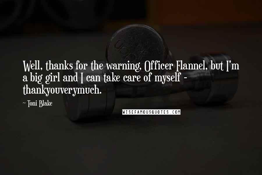 Toni Blake quotes: Well, thanks for the warning, Officer Flannel, but I'm a big girl and I can take care of myself - thankyouverymuch.