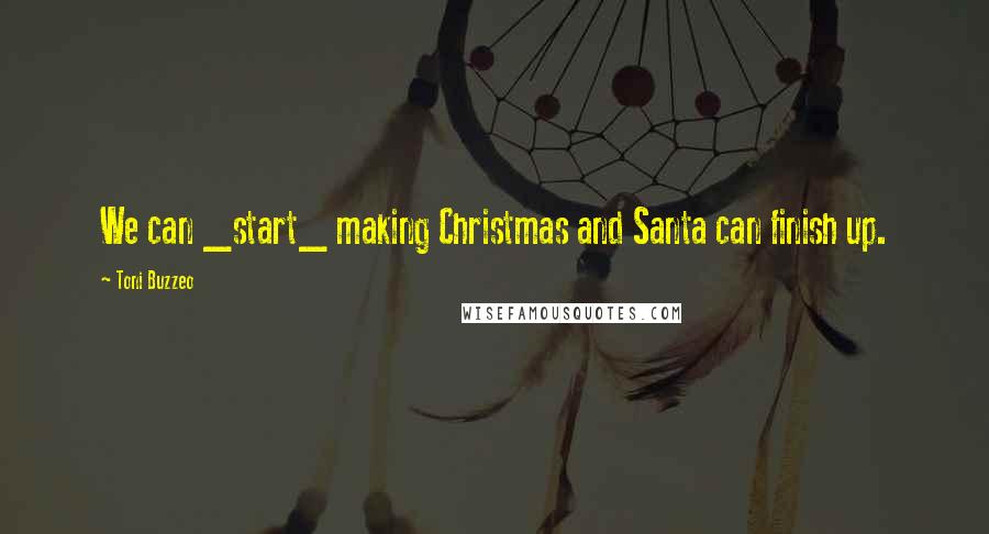 Toni Buzzeo quotes: We can _start_ making Christmas and Santa can finish up.