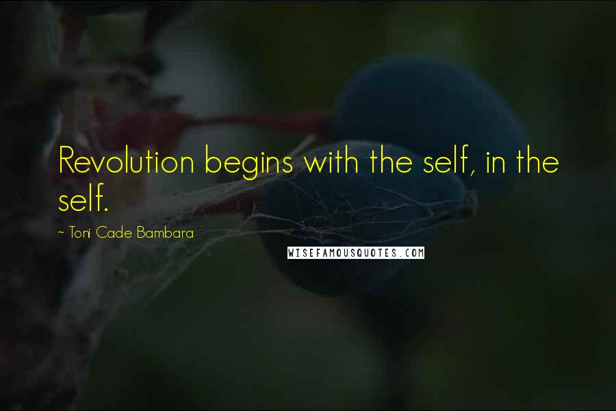 Toni Cade Bambara quotes: Revolution begins with the self, in the self.