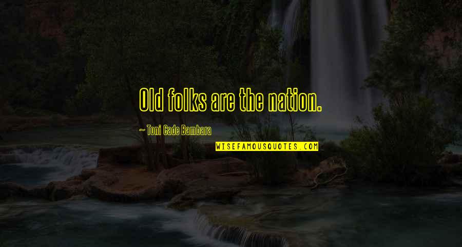 Toni Cade Bambara Quotes By Toni Cade Bambara: Old folks are the nation.