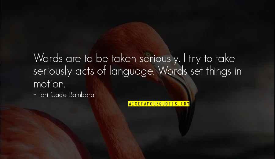 Toni Cade Bambara Quotes By Toni Cade Bambara: Words are to be taken seriously. I try