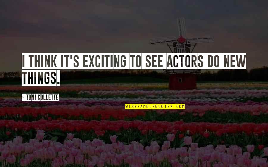 Toni Collette Quotes By Toni Collette: I think it's exciting to see actors do