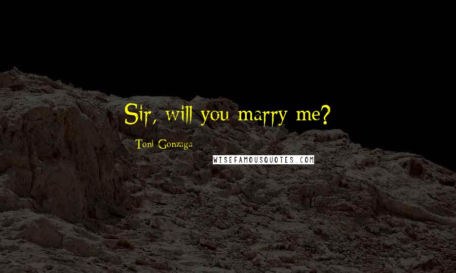 Toni Gonzaga quotes: Sir, will you marry me?