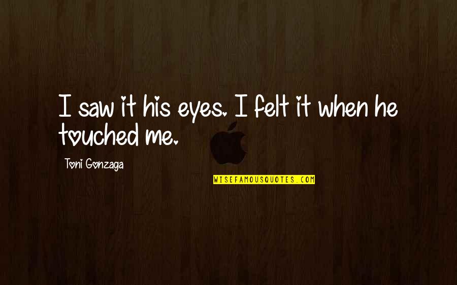 Toni Gonzaga Quotes By Toni Gonzaga: I saw it his eyes. I felt it