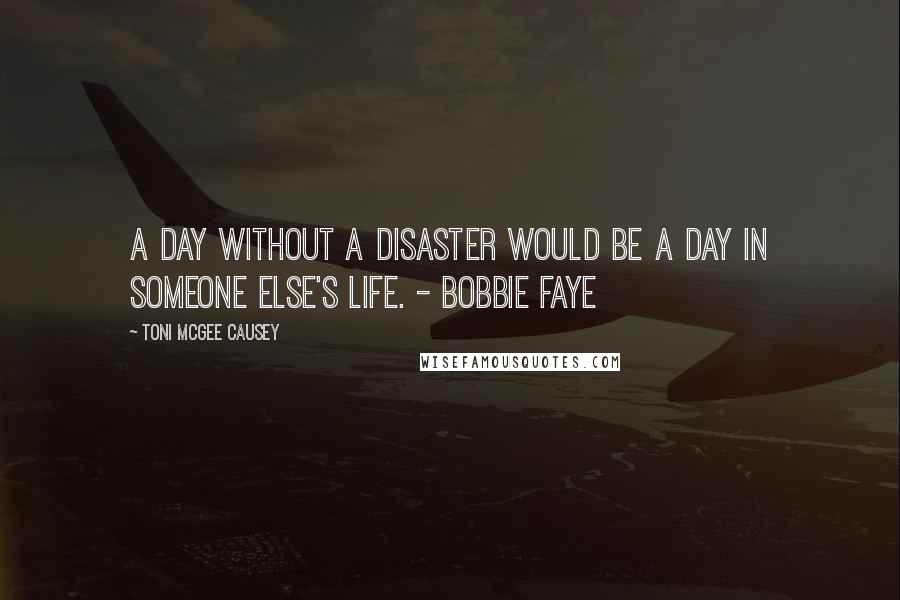 Toni McGee Causey quotes: a day without a disaster would be a day in someone else's life. - Bobbie Faye