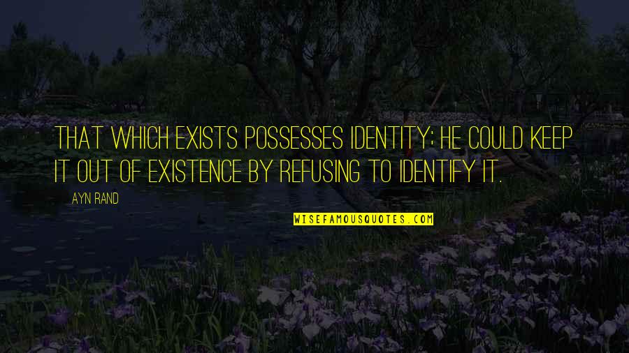 Toni Minichiello Quotes By Ayn Rand: That which exists possesses identity; he could keep
