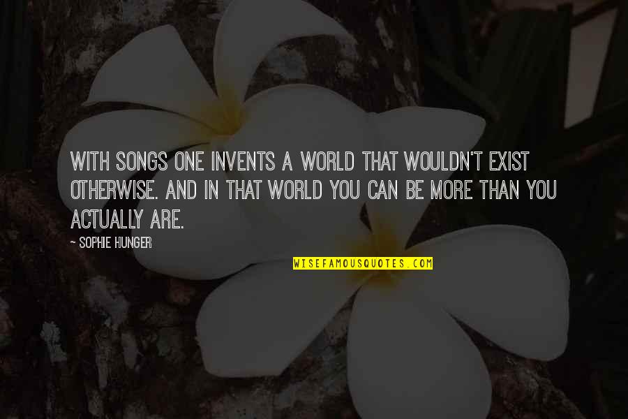 Toni Minichiello Quotes By Sophie Hunger: With songs one invents a world that wouldn't