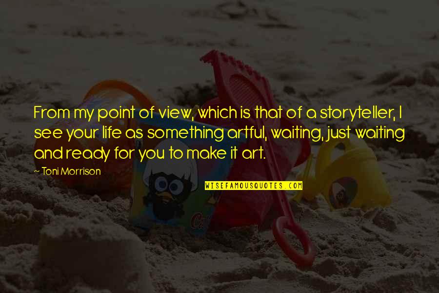 Toni Morrison Inspirational Quotes By Toni Morrison: From my point of view, which is that Toni Morrison Inspirational Quotes By Toni Morrison: From my point of view, which is that