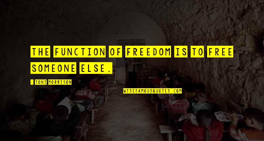 Toni Morrison Inspirational Quotes By Toni Morrison: The function of freedom is to free someone Toni Morrison Inspirational Quotes By Toni Morrison: The function of freedom is to free someone