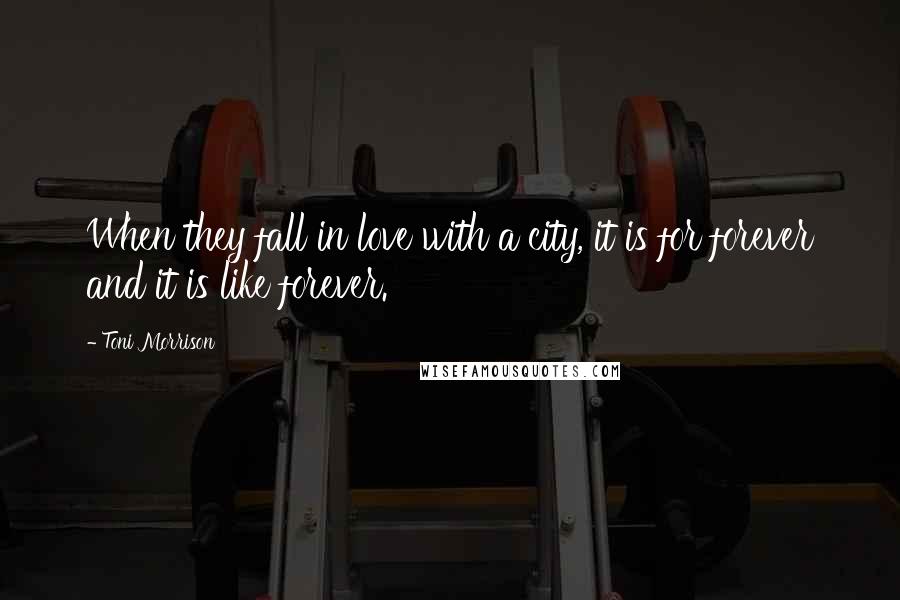 Toni Morrison quotes: When they fall in love with a city, it is for forever and it is like forever.