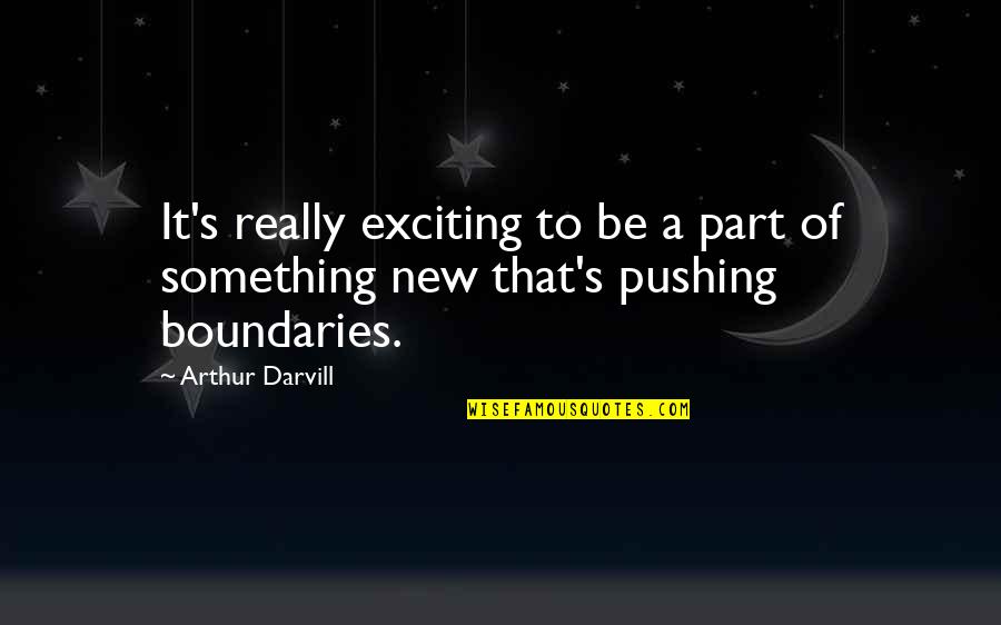 Toni Morrison Sula Quotes By Arthur Darvill: It's really exciting to be a part of