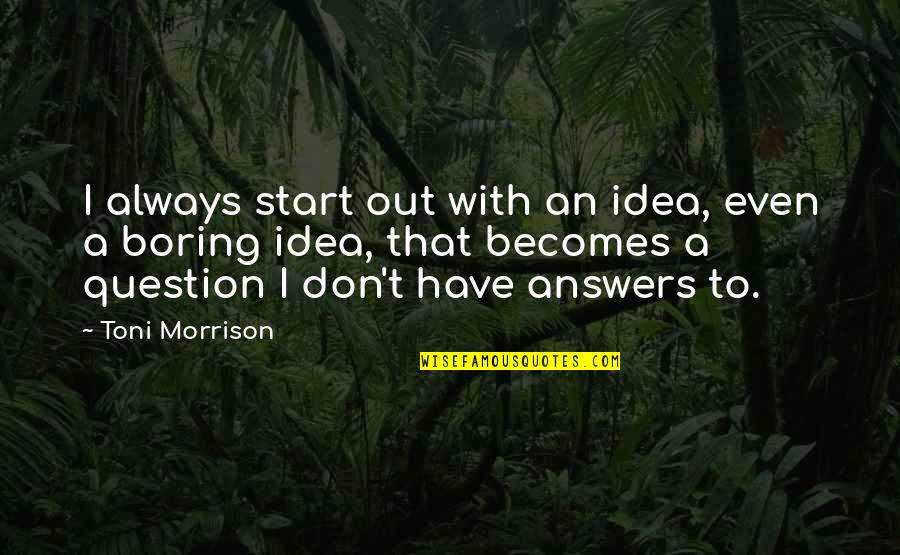 Toni Morrison Writing Quotes By Toni Morrison: I always start out with an idea, even Toni Morrison Writing Quotes By Toni Morrison: I always start out with an idea, even