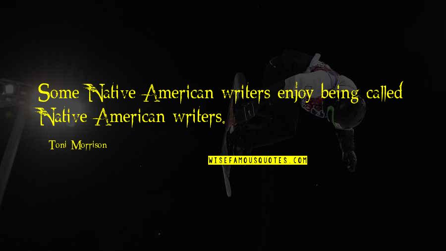 Toni Morrison's Quotes By Toni Morrison: Some Native American writers enjoy being called Native