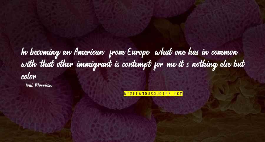 Toni Morrison's Quotes By Toni Morrison: In becoming an American, from Europe, what one