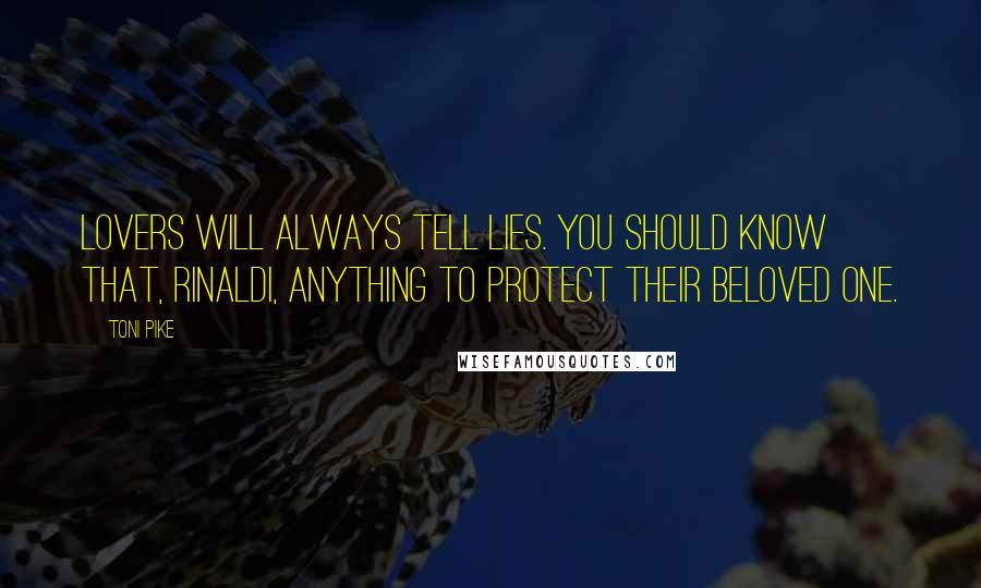 Toni Pike quotes: Lovers will always tell lies. You should know that, Rinaldi, anything to protect their beloved one.