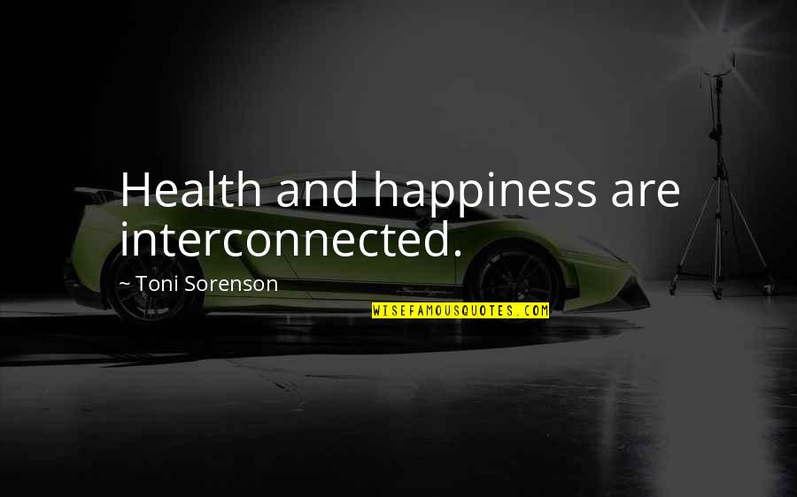 Toni Quotes By Toni Sorenson: Health and happiness are interconnected.