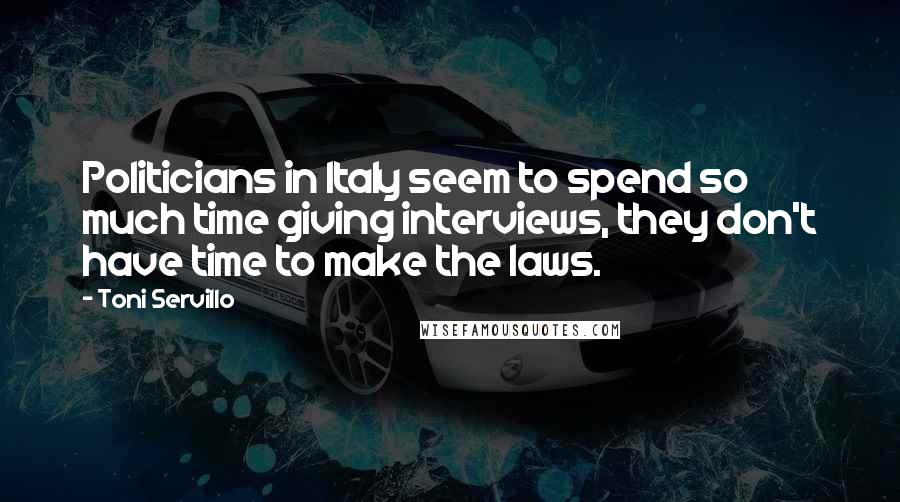 Toni Servillo quotes: Politicians in Italy seem to spend so much time giving interviews, they don't have time to make the laws. Toni Servillo quotes: Politicians in Italy seem to spend so much time giving interviews, they don't have time to make the laws.