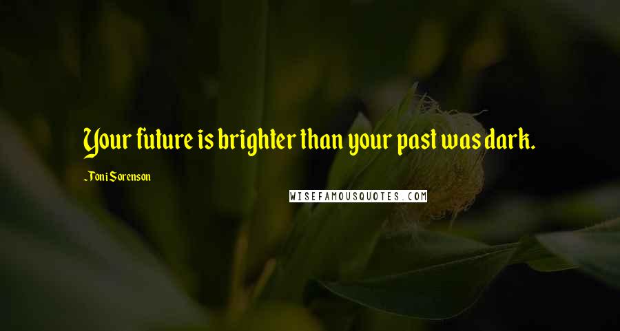 Toni Sorenson quotes: Your future is brighter than your past was dark.