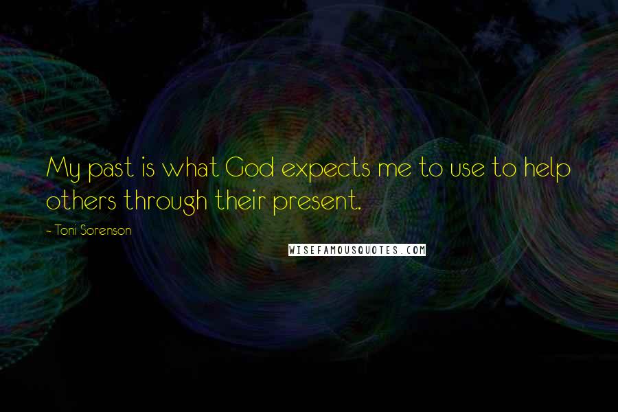 Toni Sorenson quotes: My past is what God expects me to use to help others through their present.