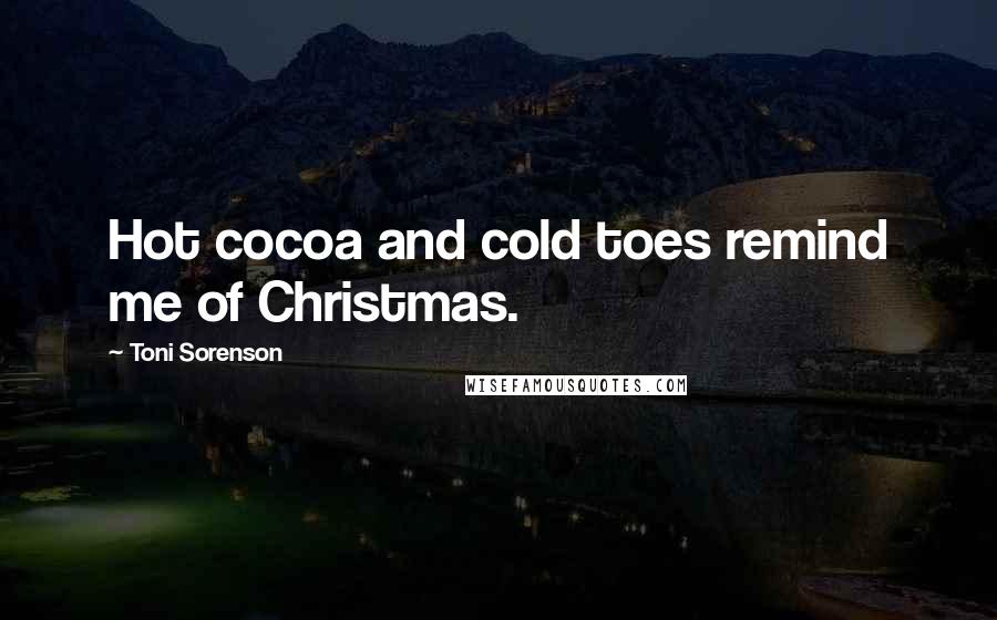 Toni Sorenson quotes: Hot cocoa and cold toes remind me of Christmas.