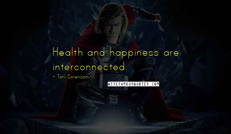 Toni Sorenson quotes: Health and happiness are interconnected.