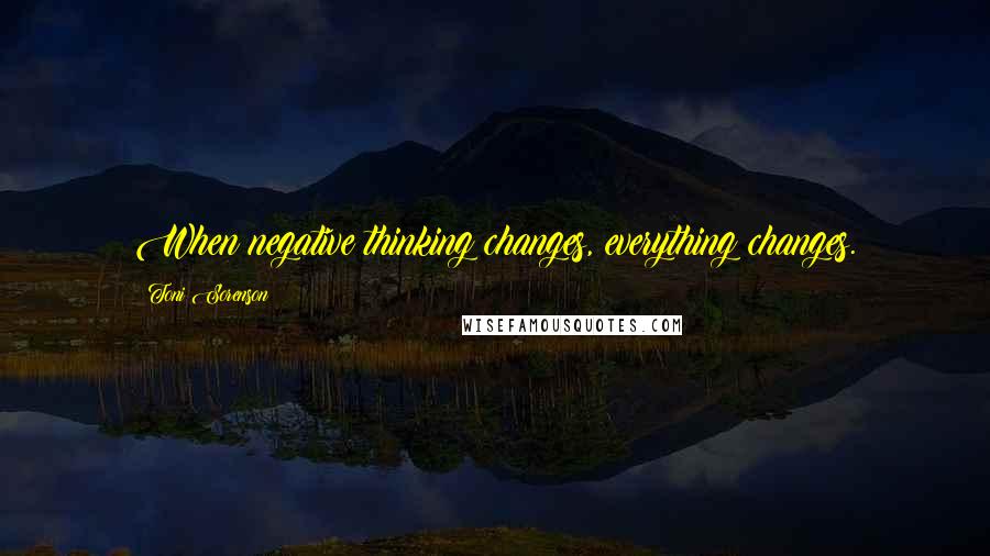 Toni Sorenson quotes: When negative thinking changes, everything changes.