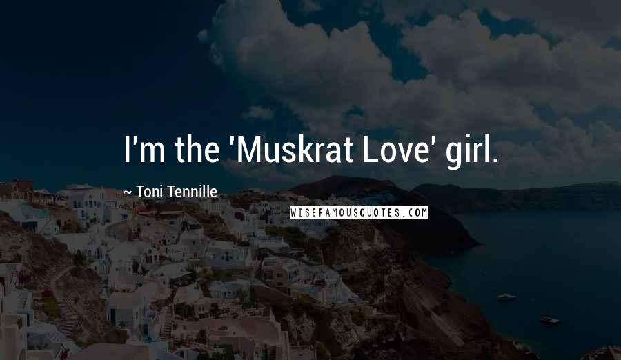 Toni Tennille quotes: I'm the 'Muskrat Love' girl.