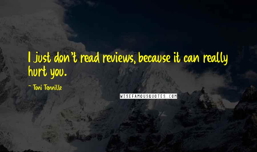 Toni Tennille quotes: I just don't read reviews, because it can really hurt you.